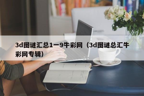 3d图谜汇总1一9牛彩网（3d图谜总汇牛彩网专辑）